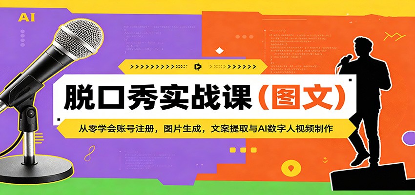 脱口秀实战课（图文）：从零学会账号注册，图片生成，文案提取与AI数字人视频制作 - 臻优资源网