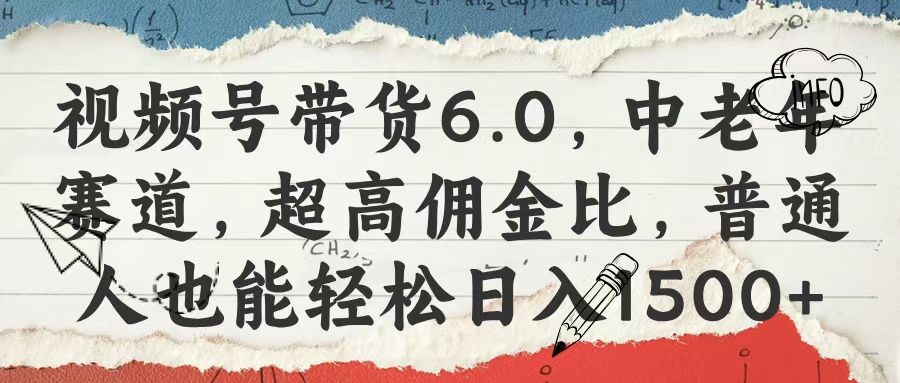 视频号带货6.0,中老年赛道,超高佣金比,普通人也能轻松日入1500+ - 臻优资源网