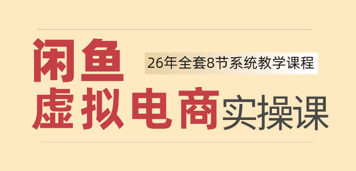 26年闲鱼虚拟电商实操课，新手小白也能带你玩转闲鱼，轻松日入四位数 - 臻优资源网