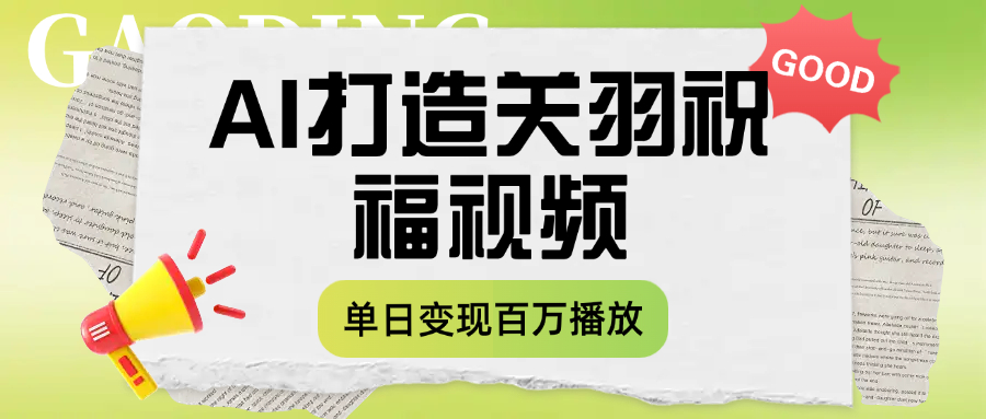 用AI打造关羽祝福视频,单日变现1000+,轻松收割百万播放 - 臻优资源网