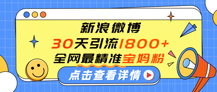 微博30天引流1800+全网最精准“宝妈”！手把手演示！ - 臻优资源网