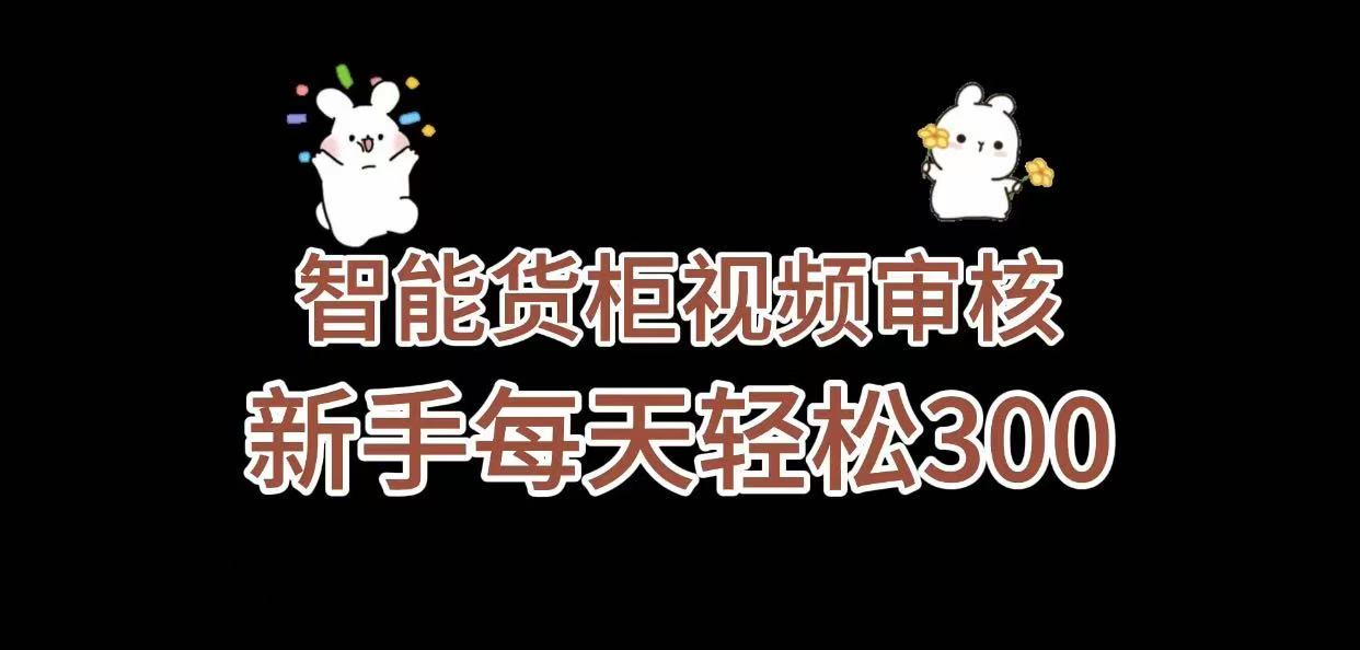 《智能货柜视频审核，几秒一单，多劳多得，新人小白一天轻松 300+，零门槛》 - 臻优资源网