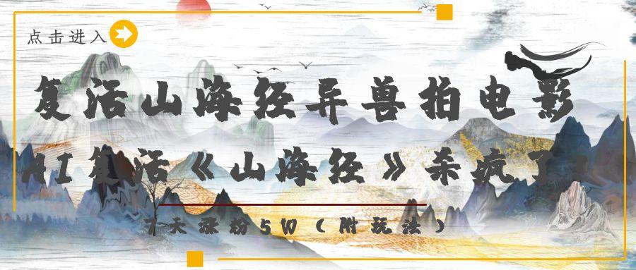 复活山海经异兽拍电影，AI复活《山海经》杀疯了！，7天涨粉5W - 臻优资源网