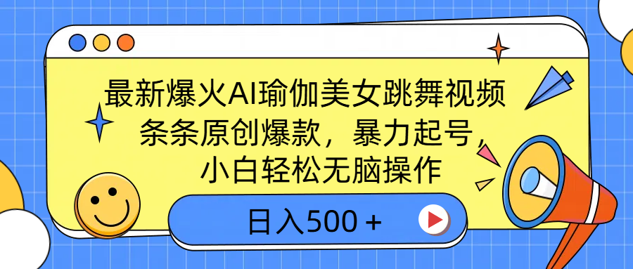 最新爆火AI瑜伽美女跳舞视频，3分钟1条，条条原创爆款，暴力起号，小白轻松无脑操作，日入500＋ - 臻优资源网