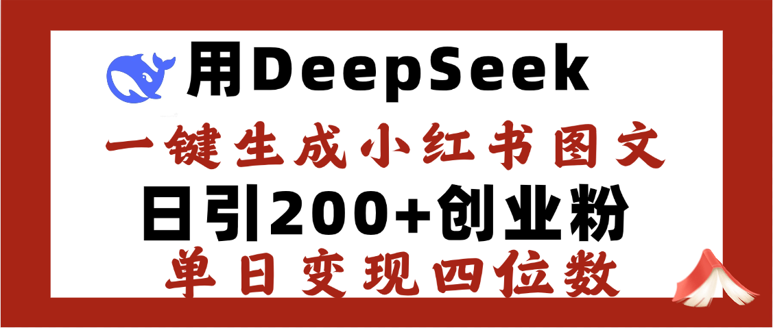 DeepSeek一键生成小红书图文,日引200+创业粉,单日变现四位数 - 臻优资源网