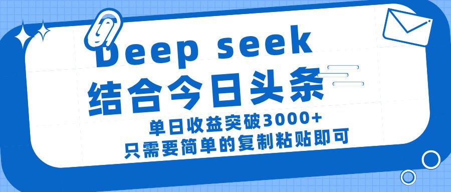 deep seek 结 合今日 头 条， 单 日收 益突破 3000+ ， 只需要 简单 的复制粘贴 即可 - 臻优资源网