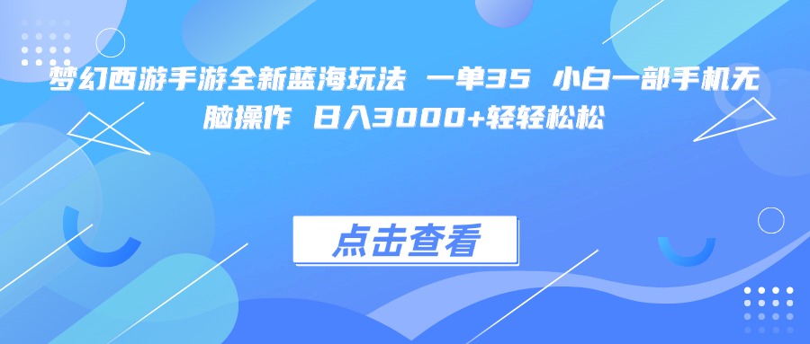 梦幻西游手游全新蓝海玩法 一单35 小白一部手机无脑操作 日入3000+轻轻松松 - 臻优资源网