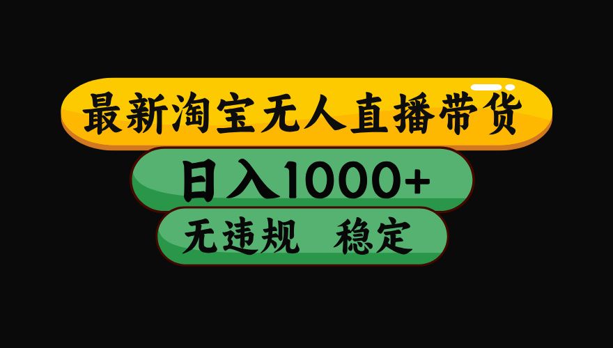 （最新）淘宝无人直播带货，日入1000+，不违规不封号，稳定，3月中旬研究的独家技术，操作简单 - 臻优资源网