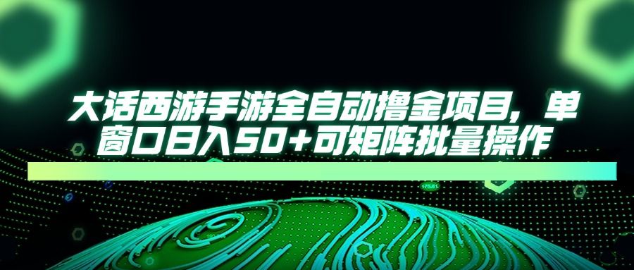大话西游全自动撸金,单窗口日入50+可矩阵批量操作 - 臻优资源网