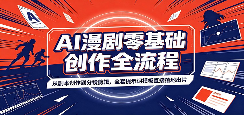 AI漫剧零基础创作全流程：从剧本创作到分镜剪辑，全套提示词模板直接落地出片 - 臻优资源网