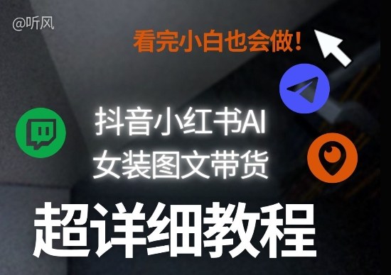 抖音小红书AI女装图文带货教程全拆解！小白看了也会做，可批量可矩阵玩法 - 臻优资源网