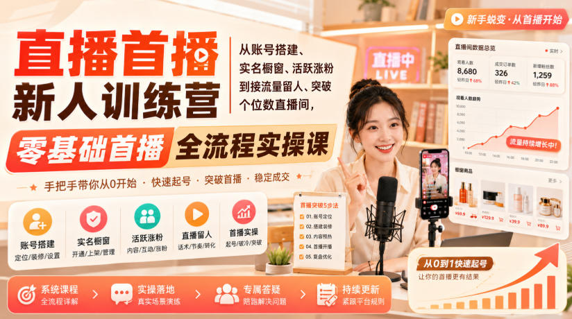 直播首播新人训练营｜从账号搭建、实名橱窗、活跃涨粉到接流量留人、突破个位数直播间，零基础首播全流程实操课 - 臻优资源网