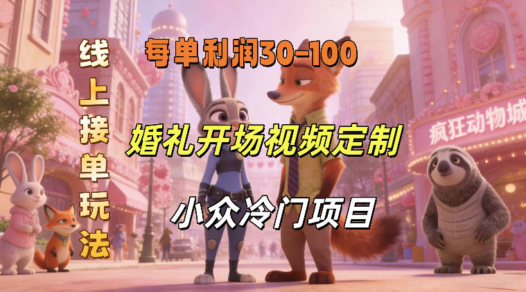 小众婚礼赛道，婚礼开场视频及请柬定制，线上接单玩法，小众冷门项目，一单几十米纯收益 - 臻优资源网