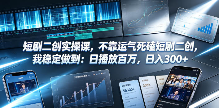 短剧二创实操课，不靠运气死磕短剧二创，我稳定做到：日播放百万，日入300+ - 臻优资源网
