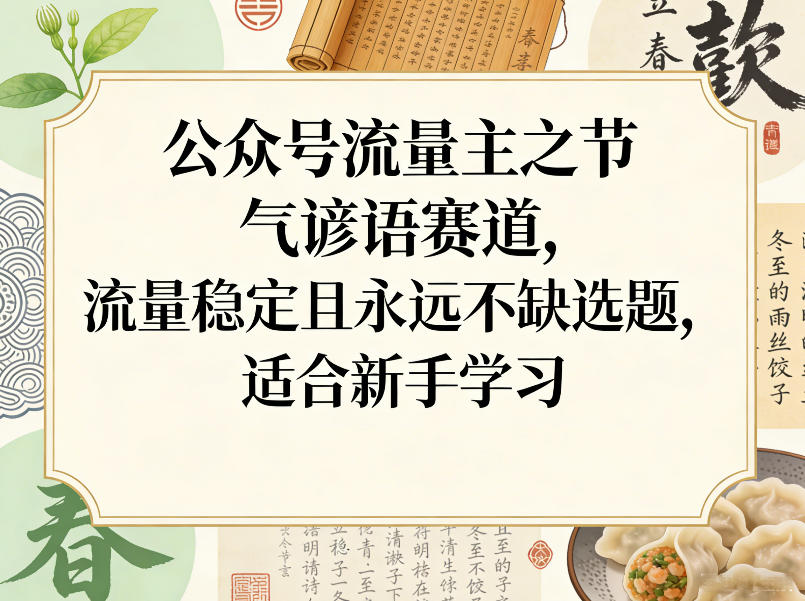 公众号流量主之节气谚语赛道，流量稳定且永远不缺选题，适合新手学习 - 臻优资源网