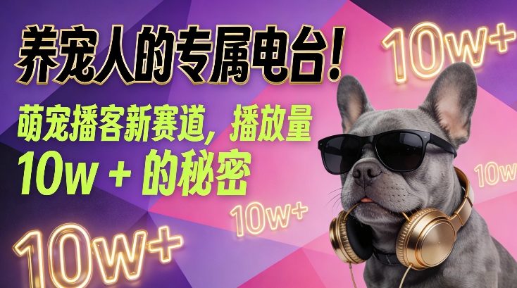 养宠人的专属电台!萌宠播客新赛道,播放量10w+的秘密 - 臻优资源网
