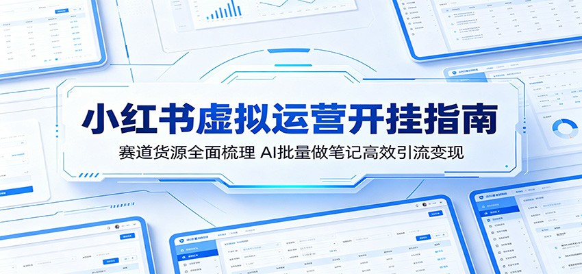 小红书虚拟运营开挂指南：赛道货源全面梳理，AI批量做笔记高效引流变现 - 臻优资源网