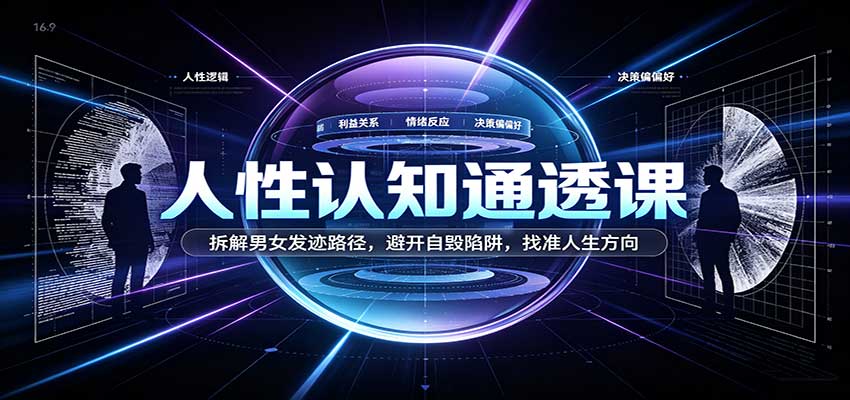 人性认知通透课：拆解男女发迹路径，避开自毁陷阱，找准人生方向 - 臻优资源网