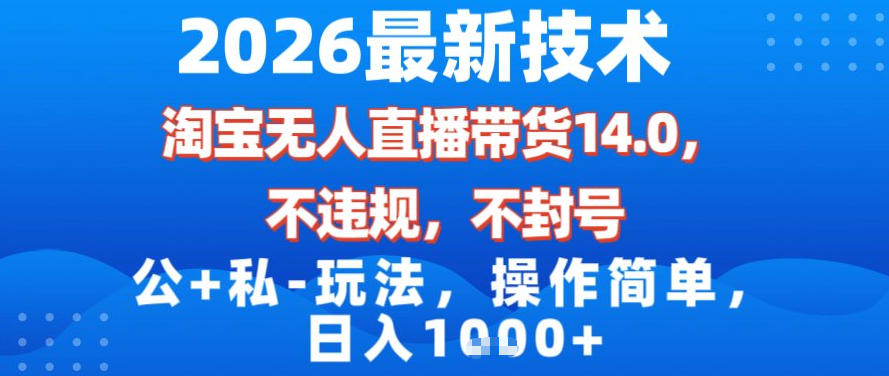 2026最新技术，淘宝无人直播带货14.0，不封号，不违规，公+私玩法，操作简单，日入1k【揭秘】 - 臻优资源网