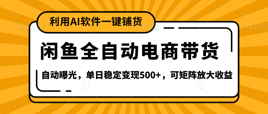 【闲鱼全自动电商带货】全新升级玩法，单日稳定变现500+，可矩阵放大收益 - 臻优资源网