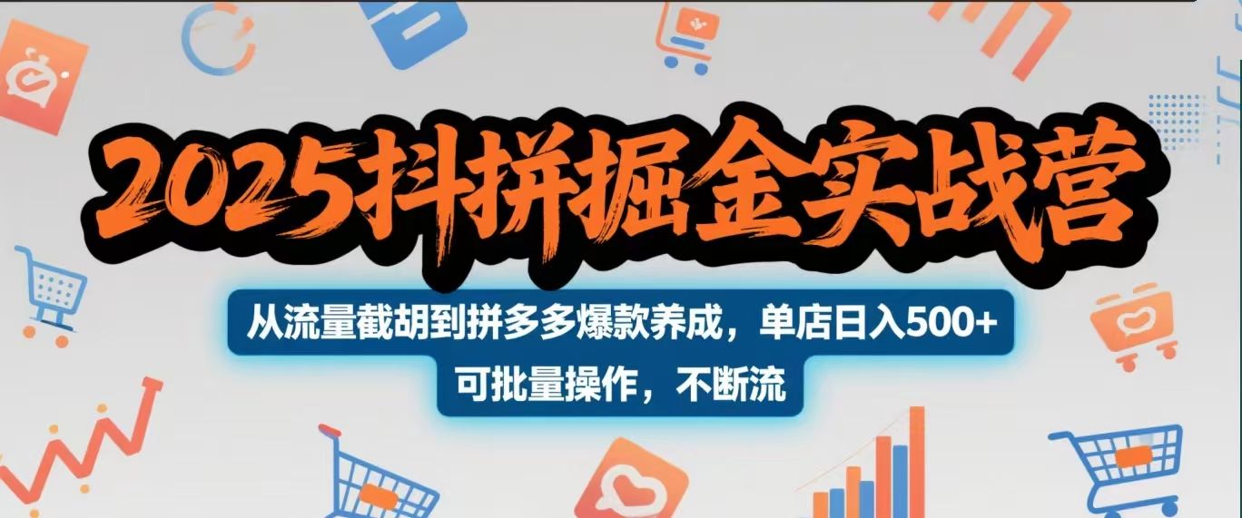 2025抖拼掘金实战营，从流量截胡到拼多多爆款养成，单店日入500+ 可批量操作，不断流 - 臻优资源网