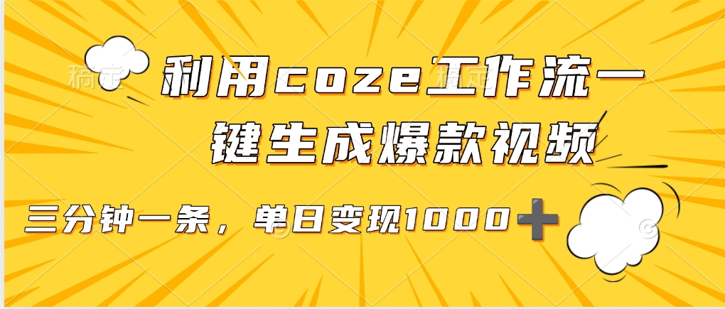 用coze工作流一键生成爆款短视频，三分钟一条，无需人工干预，解放双手，条条爆款，单日变现三位数 - 臻优资源网