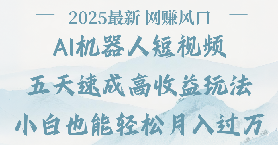 2025最新Ai 机器人短视频，网赚变现风口，五天速成高收益玩法，小白轻松月入过万 - 臻优资源网