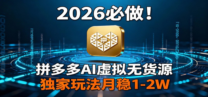 2026 必做！拼多多 AI 虚拟无货源，独家玩法月稳 1-2W - 臻优资源网