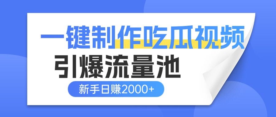 一键制作爆款吃瓜视频，全平台分发引爆流量池，新手3步上手日赚2000+【流量变现指南) - 臻优资源网