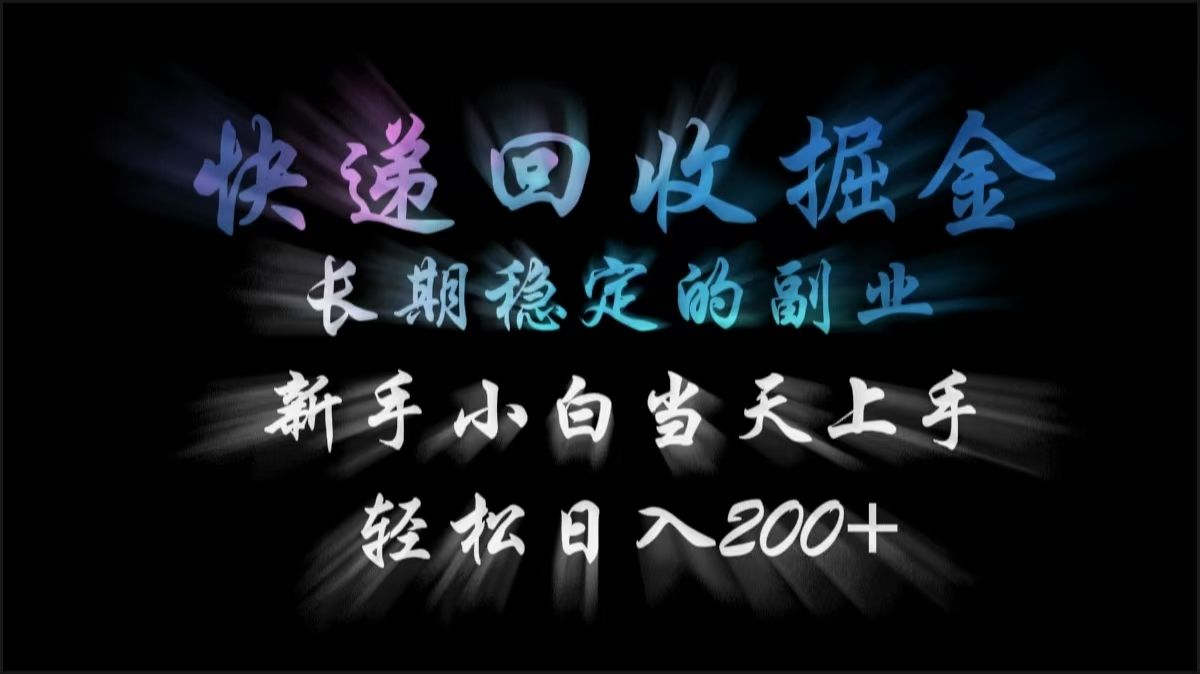快递回收掘金，长期稳定的副业，轻松日入200+，新手小白当天上手 - 臻优资源网