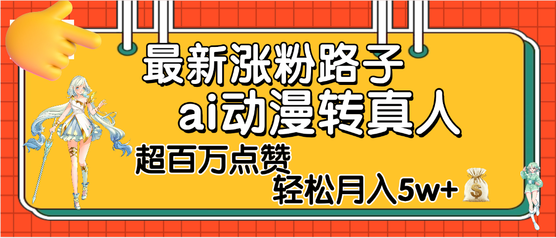 【揭秘】最新涨粉野路子,ai动漫转真人,超百万点赞,轻松月入5W+ - 臻优资源网