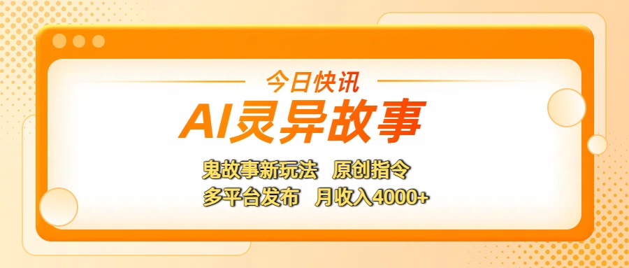 AI灵异故事，鬼故事新玩法，原创指令，多平台发布，月收入4000+ - 臻优资源网