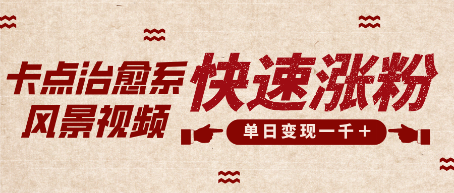卡点治愈风景视频，快速涨粉，迅速变现，单日变现1000＋ - 臻优资源网