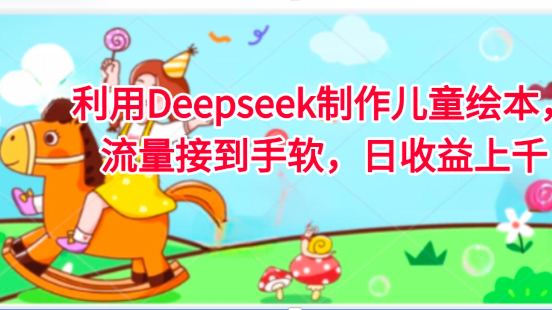 利用Deepseek制作儿童绘本，流量接到手软，日收益上千 - 臻优资源网