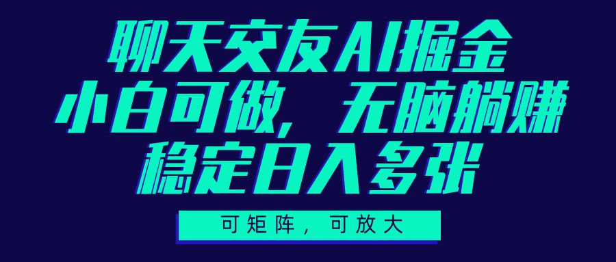 聊天交友AI掘金，可矩阵可放大，小白可做，稳定日入多张 - 臻优资源网