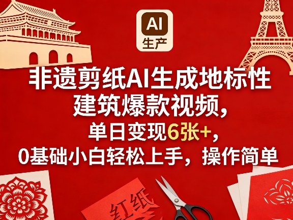 非遗剪纸AI生成地标性建筑爆款视频，单日变现6张+，0基础小白轻松上手，操作简单 - 臻优资源网
