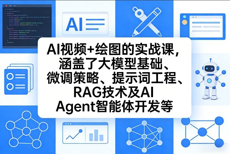 AI视频+绘图的实战课，涵盖了大模型基础、微调策略、提示词工程、RAG技术及AI Agent智能体开发等 - 臻优资源网