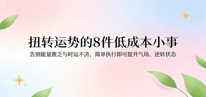付费文章：扭转运势的8件低成本小事，告别能量匮乏与时运不济逆转状态 - 臻优资源网