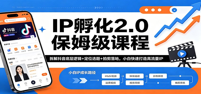 IP孵化2.0保姆级课程：拆解抖音底层逻辑+定位选题+拍剪落地，小白快速打造高流量IP - 臻优资源网