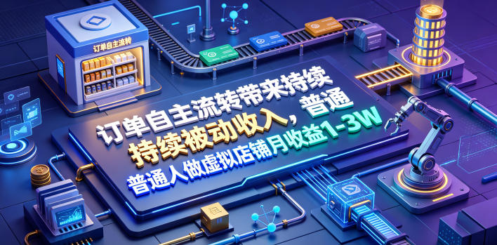 订单自主流转带来持续被动收入，普通人做虚拟店铺月收益1-3W【揭秘】 - 臻优资源网