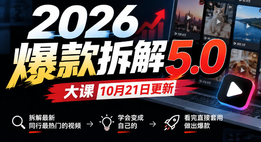2026爆款拆解5.0大课10月21更新，拆解最新同行最热门的视频，学会变成自己的，看完直接套用做出爆款 - 臻优资源网