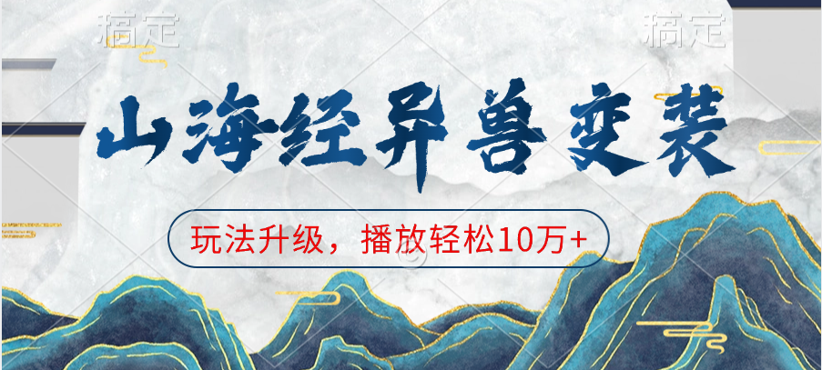 山海经异兽变装,玩法升级,播放轻松10万+ - 臻优资源网