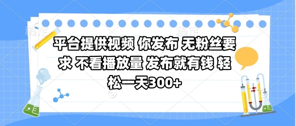 平台提供视频 你发布 无粉丝要求 不看视频播放量 发布就有钱 轻松一天300+ - 臻优资源网
