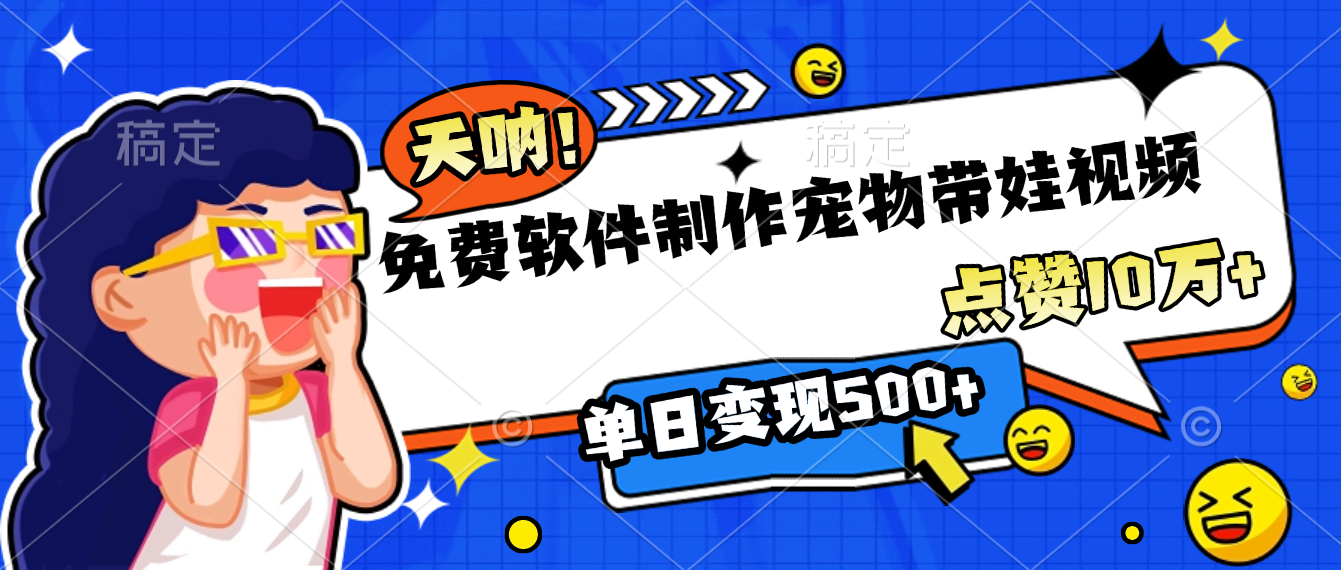 免费软件制作，宠物带娃视频，点赞10万+，单日变现500+ - 臻优资源网