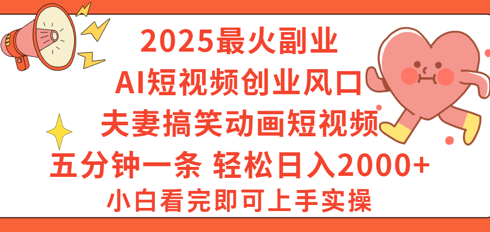 2025最火副业Ai短视频创业风口！夫妻搞笑对话动画短视频，五分钟做一条，矩阵操作，轻松日入 2000+ - 臻优资源网