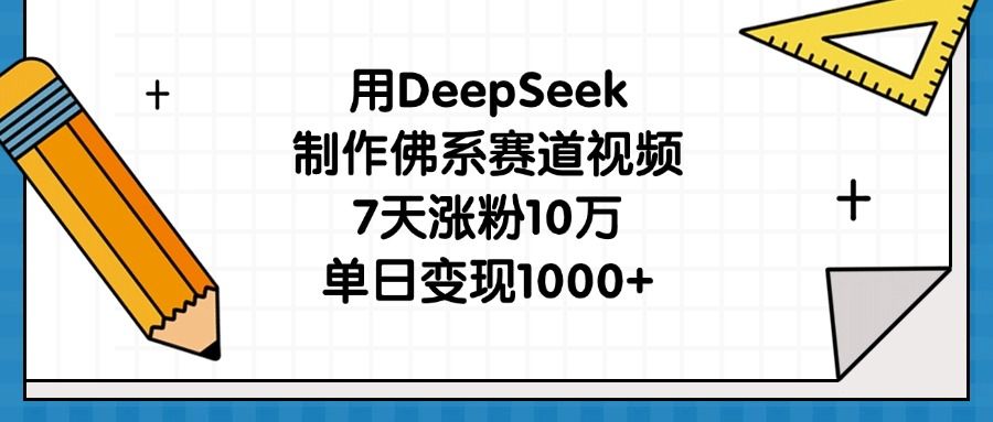 用DeepSeek制作佛系赛道视频，7天涨粉10万，单日变现1000+ - 臻优资源网