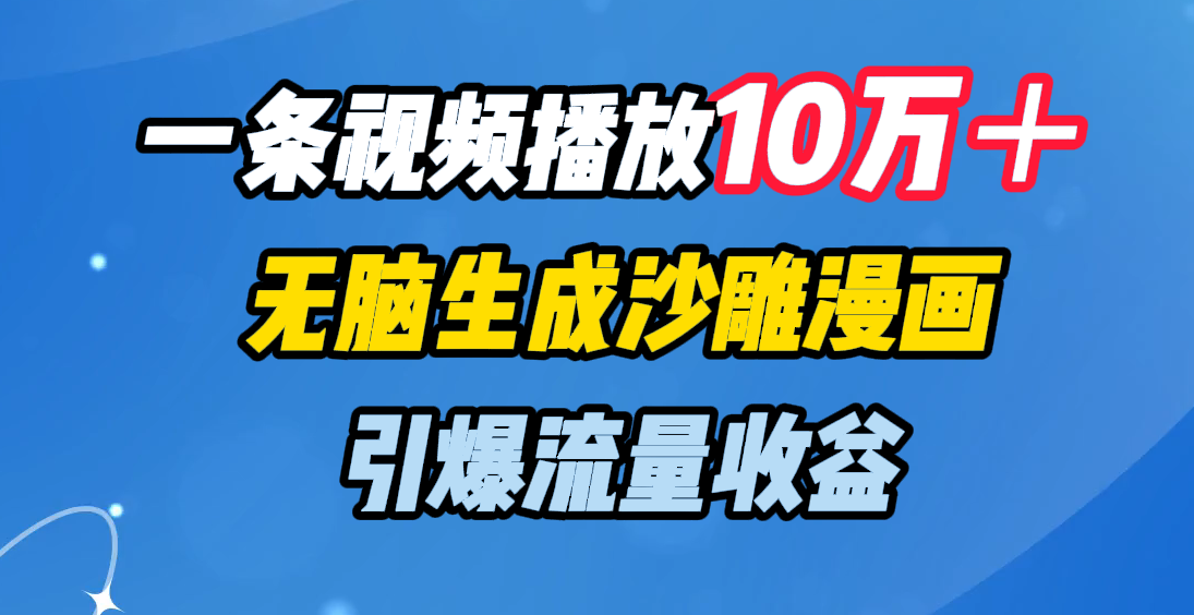 一条视频播放10万＋，无脑生成沙雕漫画，引爆流量收益 - 臻优资源网