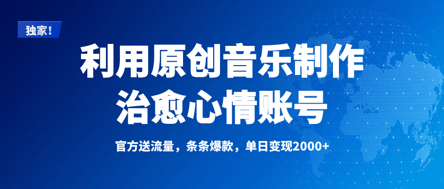 独家!利用原创音乐制作治愈心情账号,条条爆款,单日变现2000+ - 臻优资源网