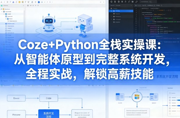 Coze+Python全栈实操课：从智能体原型到完整系统开发，全程实战，解锁高薪技能 - 臻优资源网