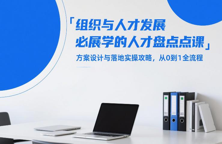 组织与人才发展必学的人才盘点课，方案设计与落地实操攻略，从0到1全流程 - 臻优资源网